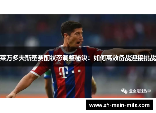 莱万多夫斯基赛前状态调整秘诀：如何高效备战迎接挑战
