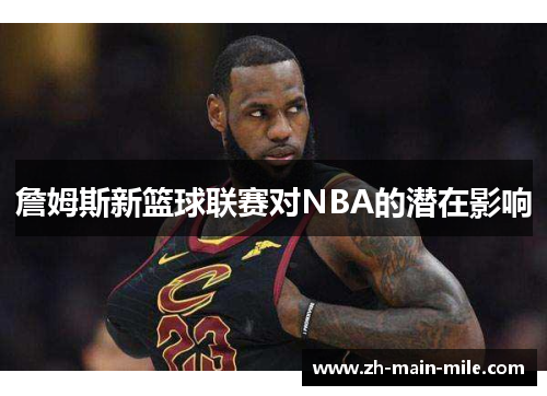 詹姆斯新篮球联赛对NBA的潜在影响
