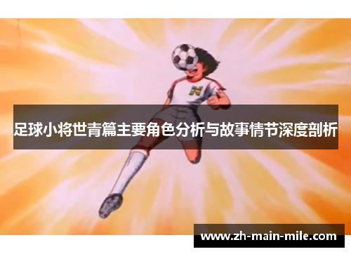 足球小将世青篇主要角色分析与故事情节深度剖析