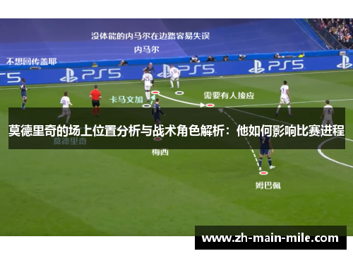 莫德里奇的场上位置分析与战术角色解析：他如何影响比赛进程