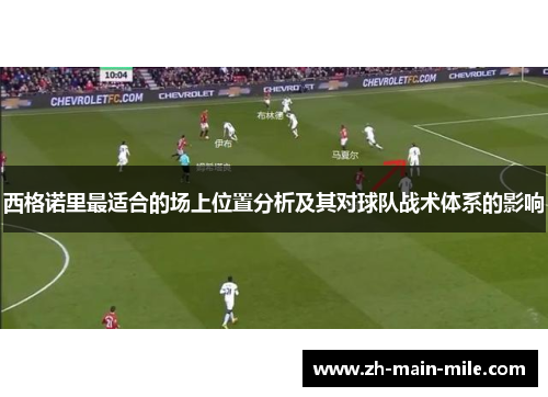 西格诺里最适合的场上位置分析及其对球队战术体系的影响