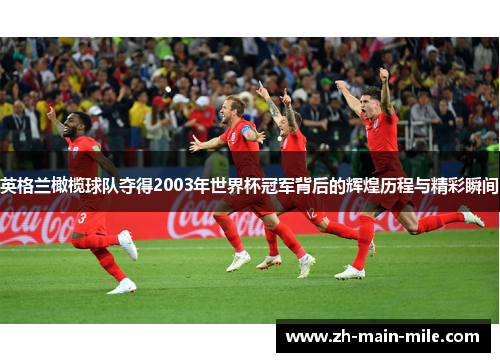 英格兰橄榄球队夺得2003年世界杯冠军背后的辉煌历程与精彩瞬间