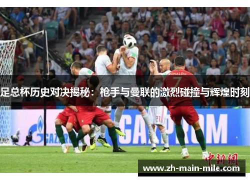 足总杯历史对决揭秘：枪手与曼联的激烈碰撞与辉煌时刻