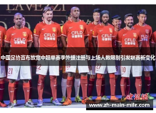 中国足协宣布放宽中超单赛季外援注册与上场人数限制引发联赛新变化