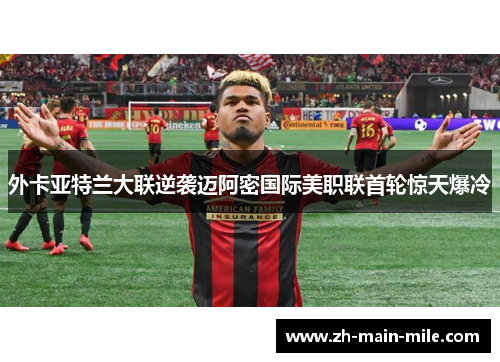 外卡亚特兰大联逆袭迈阿密国际美职联首轮惊天爆冷