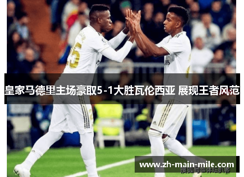 皇家马德里主场豪取5-1大胜瓦伦西亚 展现王者风范