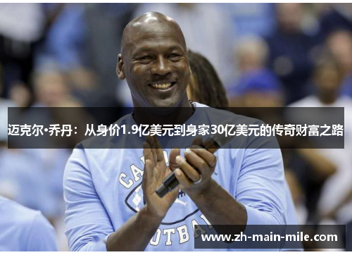迈克尔·乔丹：从身价1.9亿美元到身家30亿美元的传奇财富之路