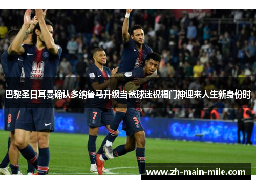 巴黎圣日耳曼确认多纳鲁马升级当爸球迷祝福门神迎来人生新身份时